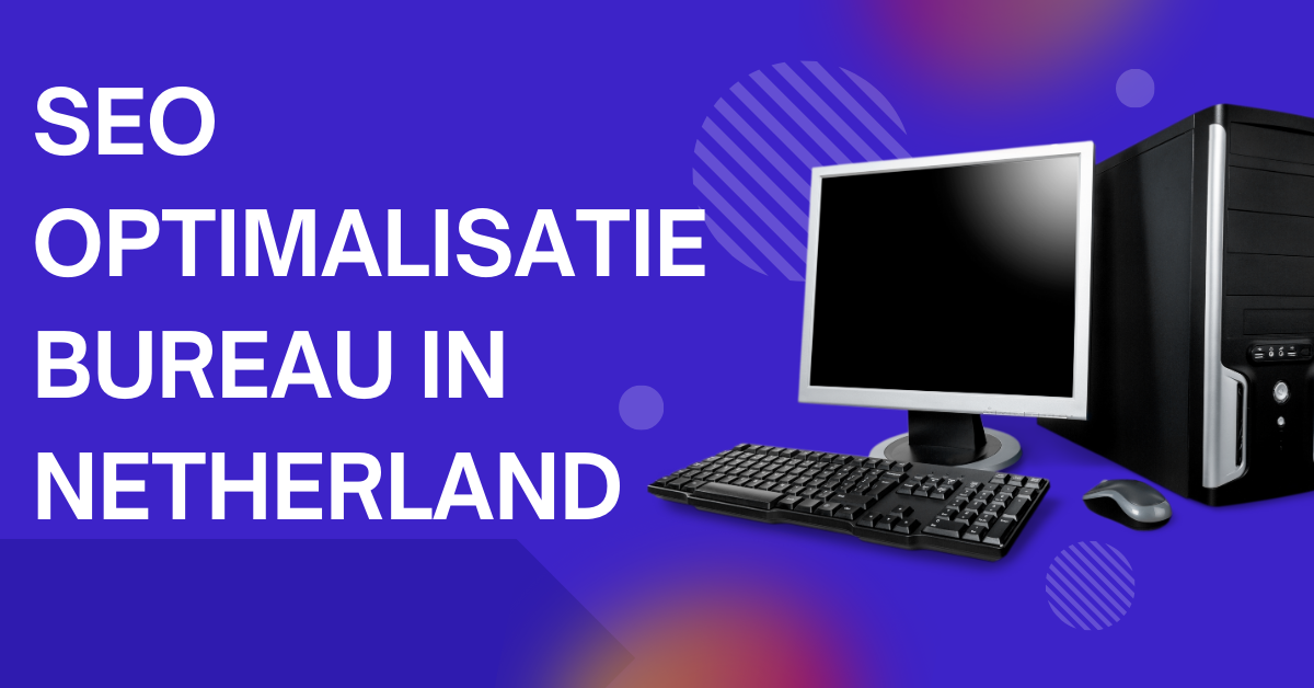 Seo optimalisatie bureau in Netherland